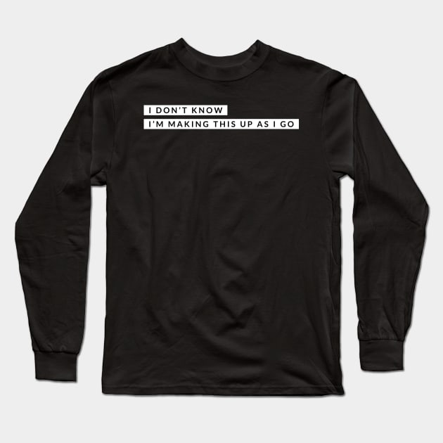 I don’t know, I’m making this up as I go Long Sleeve T-Shirt by Tdjacks1